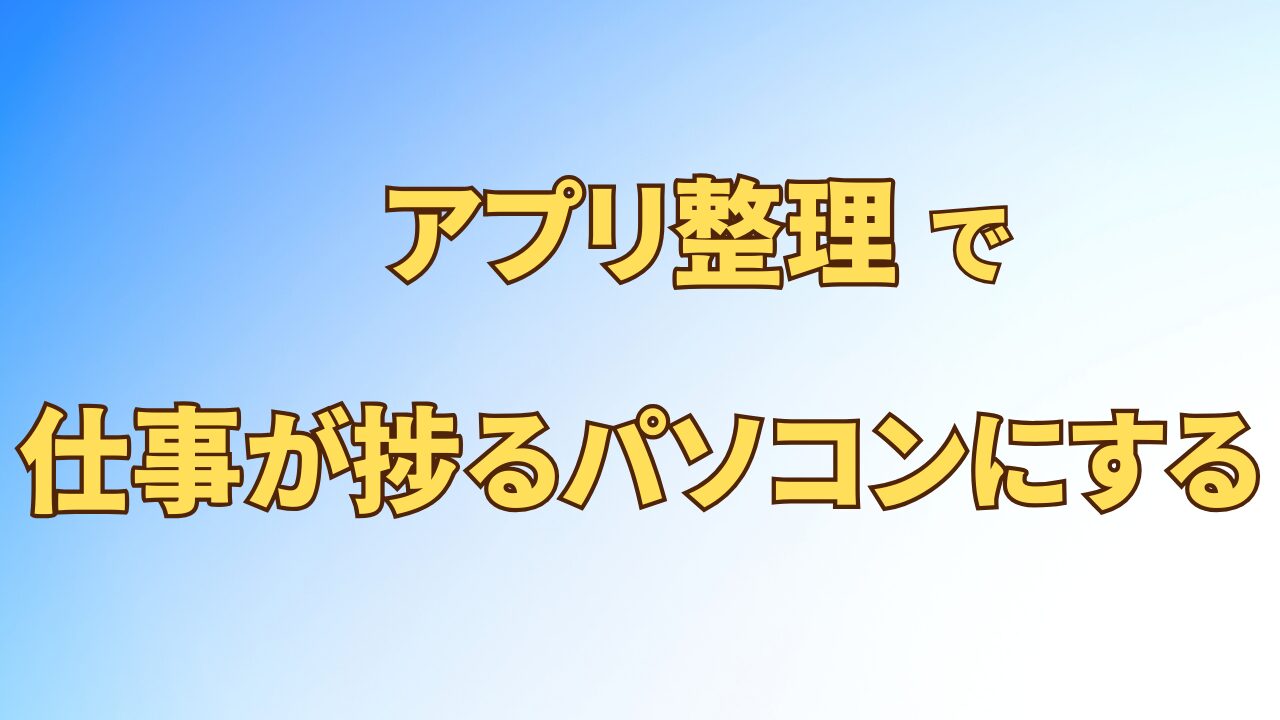 アイキャッチ_アプリ整理で仕事が捗るパソコンにする