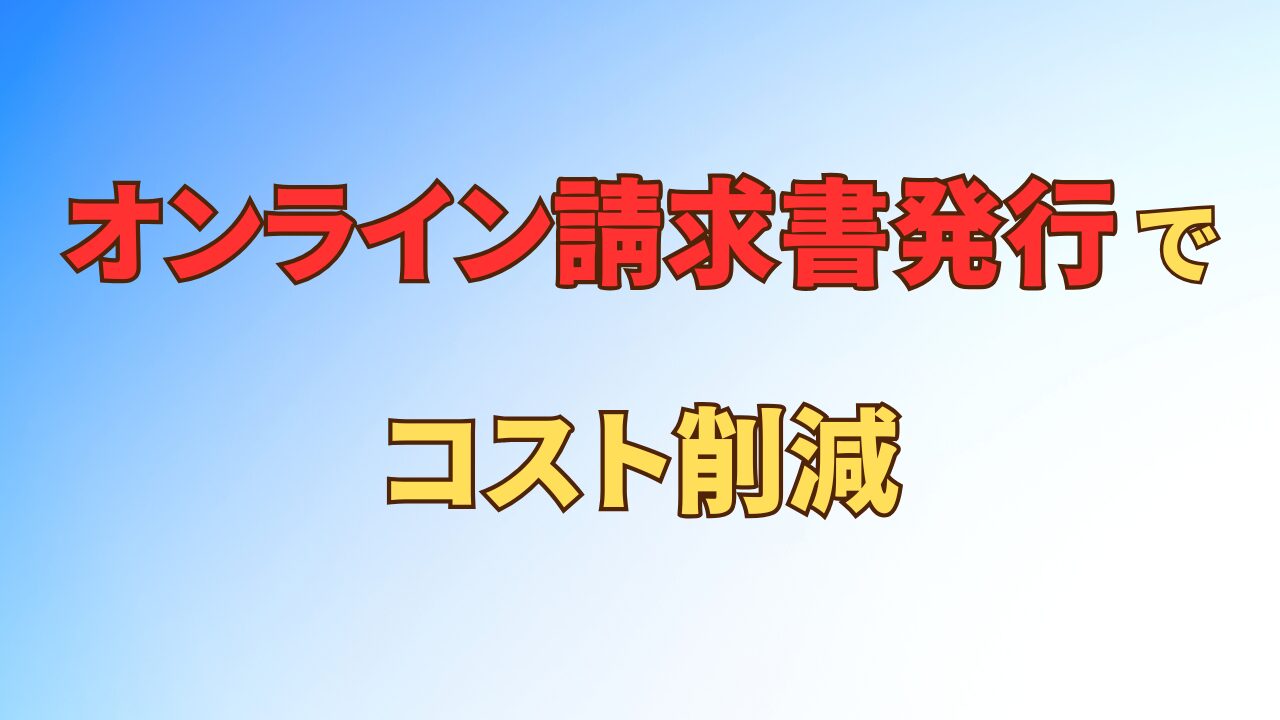 アイキャッチ_紙の請求書→オンライン発行で「封入・投函・管理」コストを削減しよう