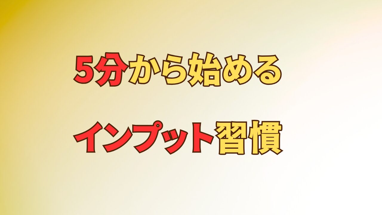 アイキャッチ_読書なしでOK？「5分のインプット」から始める情報収集の習慣化